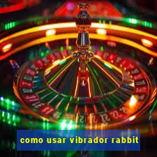 como usar vibrador rabbit